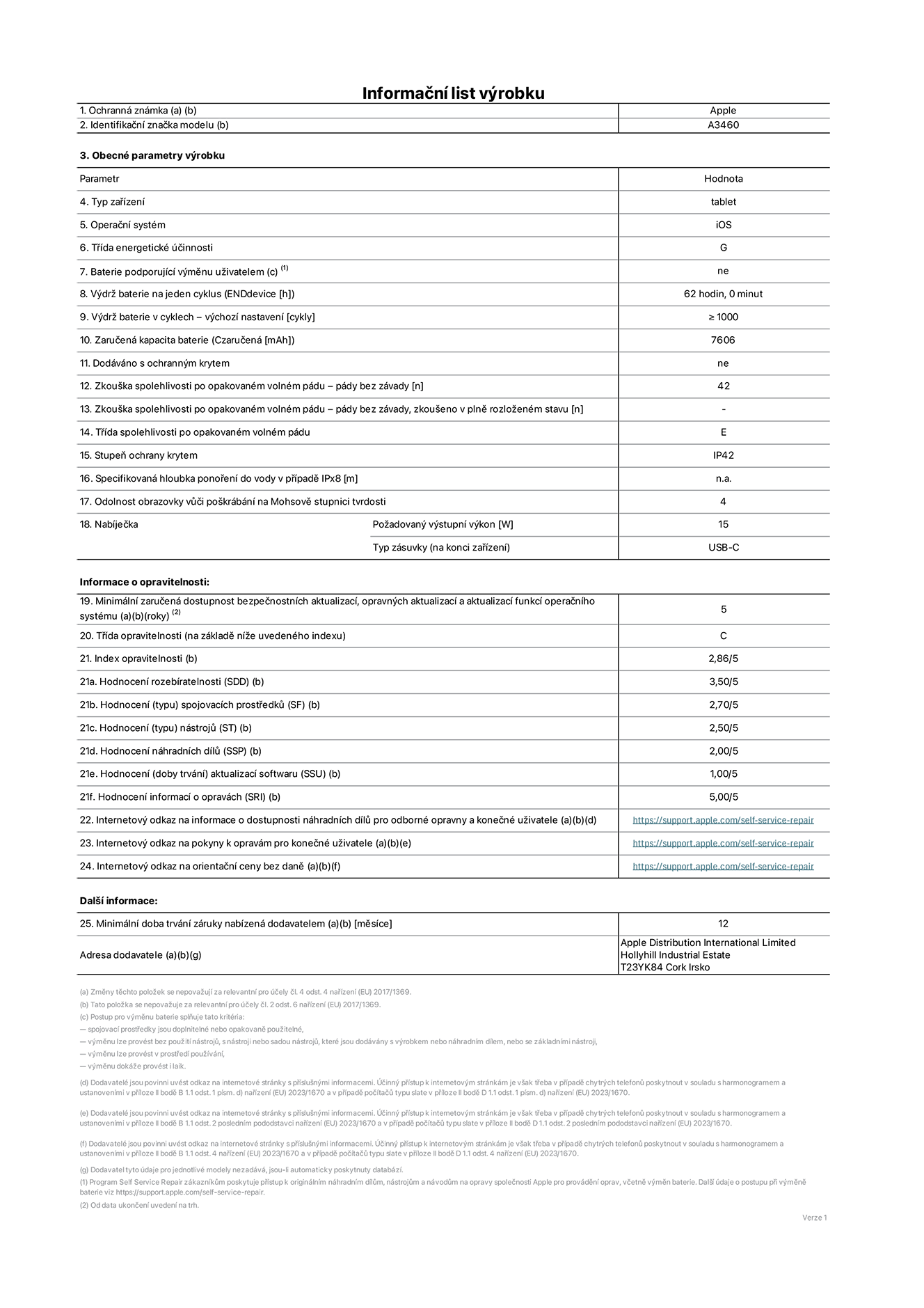 Informační list výrobku 11palcový iPad Air Wi‑Fi + Cellular, model A3460. Dodala společnost Apple Distribution International Limited, Hollyhill Industrial Estate. Cork, Irsko T23 YK84. Typ zařízení: tablet. Operační systém: iOS. Třída energetické účinnosti: G. Baterie vyměnitelná uživatelem: ne. Výdrž baterie na jeden cyklus: 62 hodin. Výdrž baterie v cyklech – výchozí nastavení: ≥ 1 000. Zaručená kapacita baterie: 7 606 mAh. Dodáváno s ochranným krytem: ne. Zkouška spolehlivosti po opakovaném volném pádu – pády bez závady: ≥ 42. Zkouška spolehlivosti po opakovaném volném pádu – pády bez závady, zkoušeno v plně rozloženém stavu: neuvádí se. Třída spolehlivosti po opakovaném volném pádu: E. Stupeň ochrany proti vniknutí prachu a vody: IP42. Specifikovaná hloubka ponoření do vody v případě IPx8: neuvádí se. Odolnost obrazovky vůči poškrábání na Mohsově stupnici tvrdosti: 4. Požadovaný výstupní výkon nabíječky: 15 W. Typ nabíjecí zásuvky (na konci zařízení): USB‑C. Minimální zaručená dostupnost bezpečnostních aktualizací, opravných aktualizací a aktualizací funkcí operačního systému: 5 let. Třída opravitelnosti: C. Index opravitelnosti: 2,86/5. Hodnocení rozebíratelnosti (SDD): 3,50/5. Hodnocení spojovacích prostředků: 2,70/5. Hodnocení nástrojů: 2,50/5. Hodnocení náhradních dílů: 2,00/5. Hodnocení aktualizací softwaru: 1,00/5. Hodnocení informací o opravách: 5,00/5. Internetový odkaz na informace o dostupnosti náhradních dílů pro odborné opravny a konečné uživatele: https://support.apple.com/self-service-repair. Internetový odkaz na pokyny k opravám pro konečné uživatele: https://support.apple.com/self-service-repair. Internetový odkaz na orientační ceny bez daně: https://support.apple.com/self-service-repair. Je nabízena obecná 12měsíční záruka.
